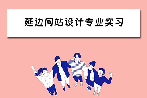 延边网站设计专业实习（网页设计培训就业）