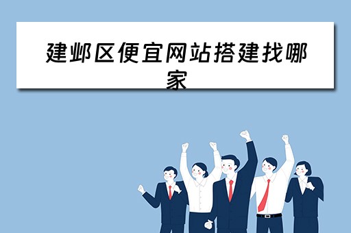 建邺区便宜网站搭建找哪家（南京建邺区怎么找服务）