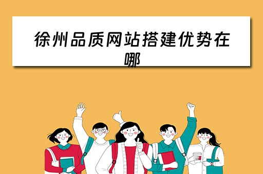 徐州品质网站搭建优势在哪 徐州高端网站建设