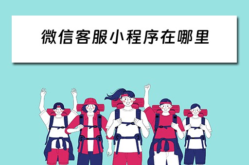 微信客服小程序在哪里（微信客服小程序在哪里找到）