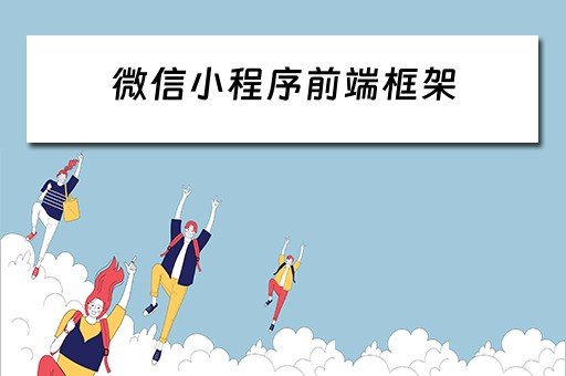 微信小程序前端框架 微信小程序前端框架有哪些