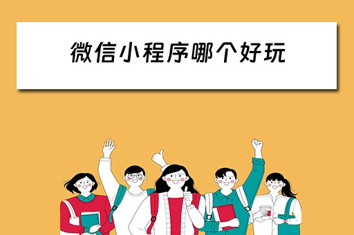 微信小程序哪个好玩 微信小程序哪个好玩儿