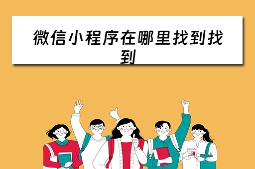 微信小程序在哪里找到找到（微信小程序在哪能找到）