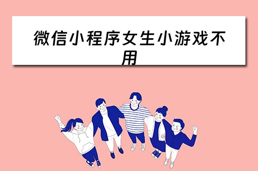 微信小程序女生小游戏不用（微信小程序女生游戏排行榜）