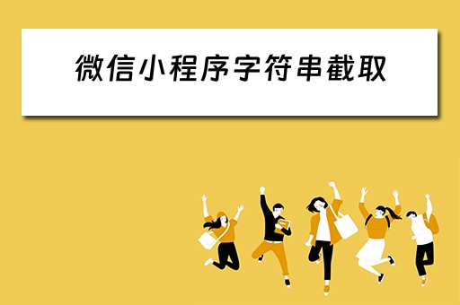 微信小程序字符串截取（微信小程序字符串截取怎么弄）
