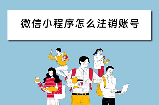 微信小程序怎么注销账号（美团微信小程序怎么注销账号）
