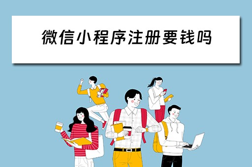 微信小程序注册要钱吗（微信小程序注册要钱吗安全吗）
