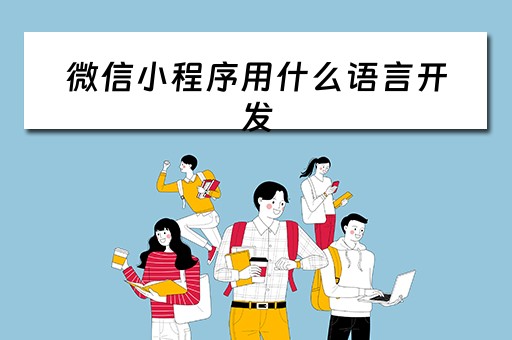 微信小程序用什么语言开发（微信小程序用什么语言开发更适合?）