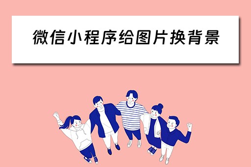微信小程序给图片换背景（微信小程序给图片换背景怎么弄）