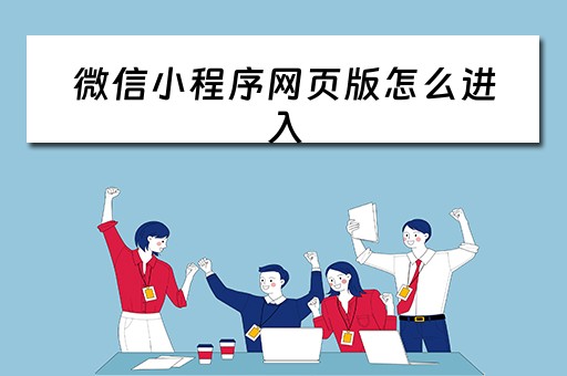 微信小程序网页版怎么进入（微信小程序网页版怎么进入页面）