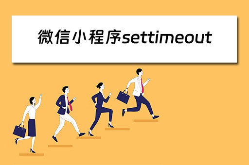微信小程序settimeout（微信小程序settimeout 0和promise顺序）
