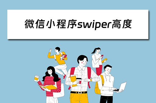 微信小程序swiper高度（微信小程序swiper高度自适应）