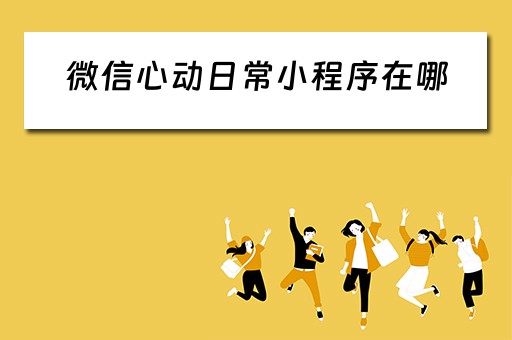微信心动日常小程序在哪（心动日常app怎么赚钱）