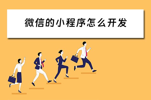 微信的小程序怎么开发 微信的小程序怎么开发自己的程序