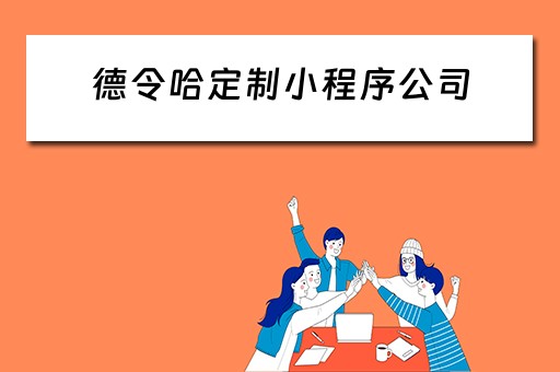 德令哈定制小程序公司（德令哈定制小程序公司有哪些）