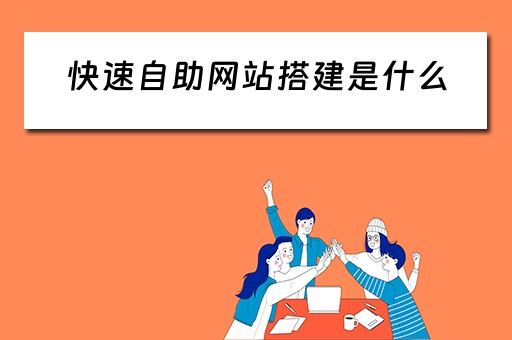 快速自助网站搭建是什么 快速自助网站搭建是什么意思