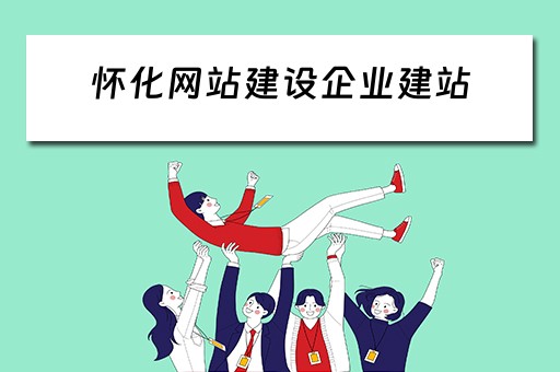 怀化网站建设企业建站（怀化网站建设企业建站资质查询）