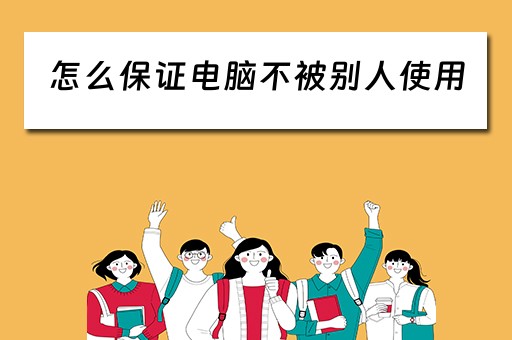 怎么保证电脑不被别人使用 怎么保证电脑不被别人使用