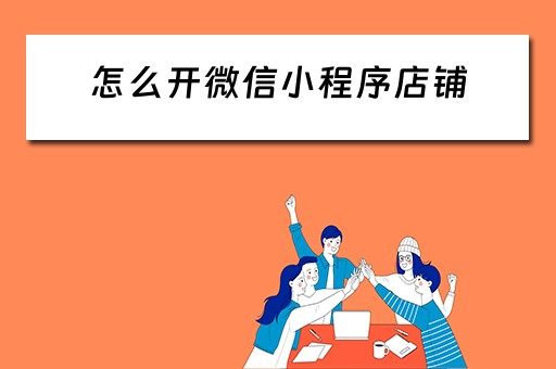 怎么开微信小程序店铺 怎么开微信小程序店铺及找货源