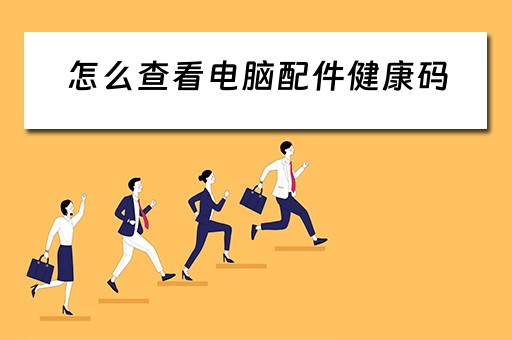 怎么查看电脑配件健康码
