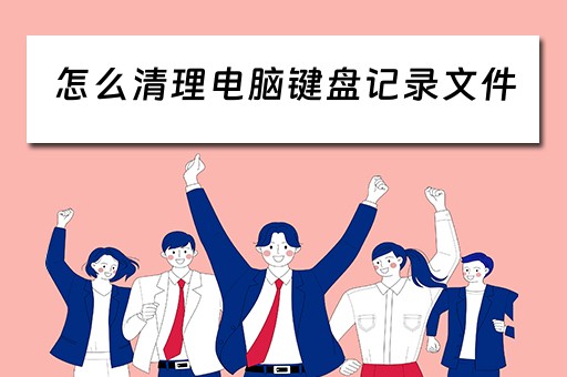 怎么清理电脑键盘记录文件