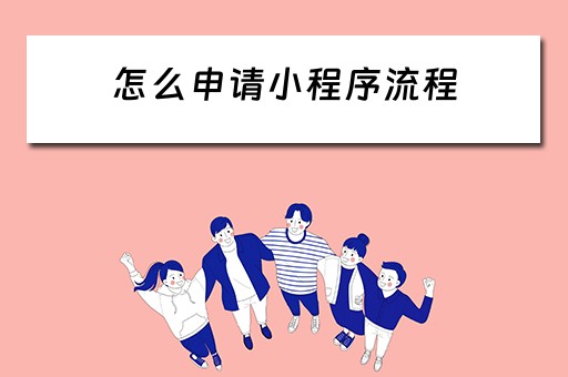 怎么申请小程序流程 怎么申请小程序流程退款