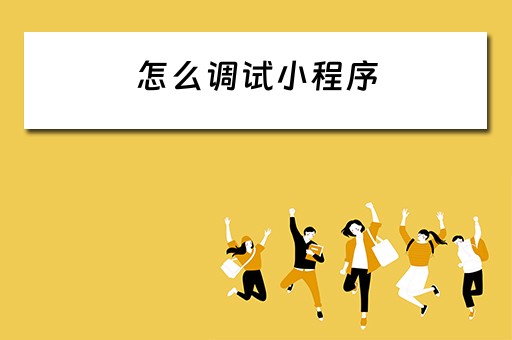 怎么调试小程序（怎么调试小程序运行）