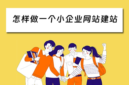 怎样做一个小企业网站建站 怎样做一个小企业网站建站方案