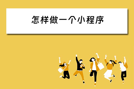 怎样做一个小程序 怎样做一个小程序到微信上