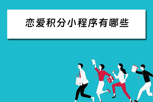 恋爱积分小程序有哪些(恋爱积分小程序有哪些软件) 恋爱积分小程序有哪些(恋爱积分小程序有哪些软件)