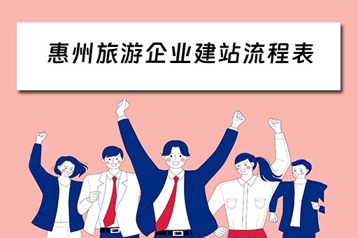 惠州旅游企业建站流程表（惠州旅游企业建站流程表模板）