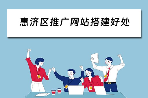 惠济区推广网站搭建好处（网站推广建站）