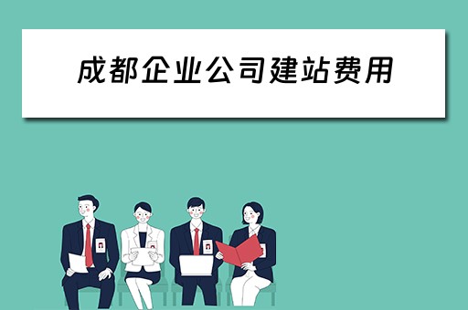 成都企业公司建站费用（成都企业公司建站费用多少）