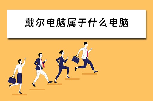 戴尔电脑属于什么电脑 戴尔电脑属于什么电脑