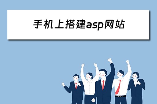 手机上搭建asp网站（手机上搭建asp网站怎么弄）