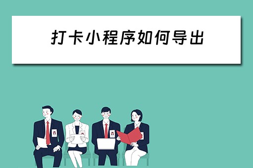 打卡小程序如何导出（打卡小程序如何导出数据）