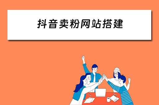 抖音卖粉网站搭建 抖音卖粉网站搭建方案