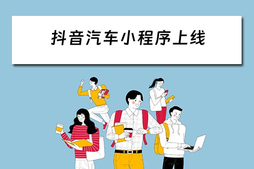 抖音汽车小程序上线（抖音汽车小程序怎么赚钱）