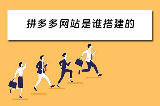 拼多多网站是谁搭建的（拼多多网站是谁搭建的啊）