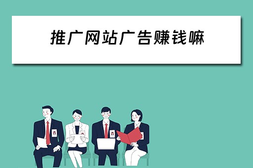 推广网站广告赚钱嘛 推广网站广告赚钱嘛是真的吗