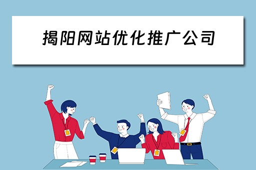 揭阳网站优化推广公司 揭阳网站优化推广公司有哪些