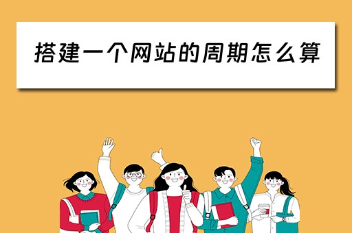 搭建一个网站的周期怎么算（网站建设周期）