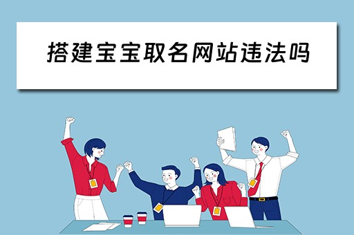 搭建宝宝取名网站违法吗 给宝宝起名字网站