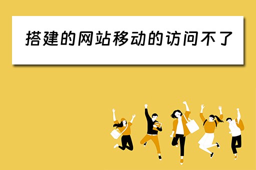搭建的网站移动的访问不了（搭建的网站无法访问）