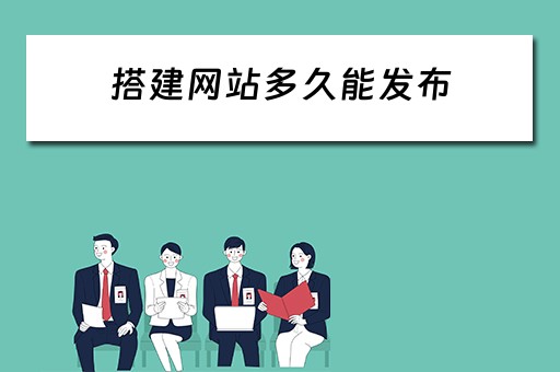 搭建网站多久能发布（搭建网站多久能发布信息）