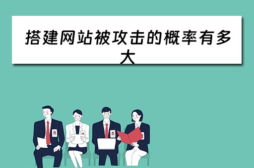 搭建网站被攻击的概率有多大（搭建网站被抓）