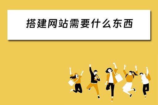 搭建网站需要什么东西（搭建网站需要什么东西呢）