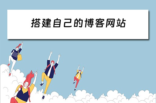 搭建自己的博客网站（搭建自己的博客网站要钱吗）