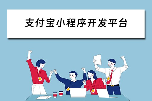 支付宝小程序开发平台（支付宝小程序开发平台有哪些）