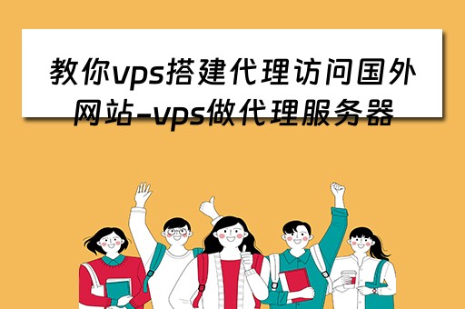 教你vps搭建代理访问国外网站-vps做代理服务器）